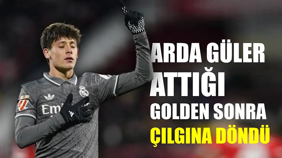 Arda Güler attığı golden sonra çılgına döndü