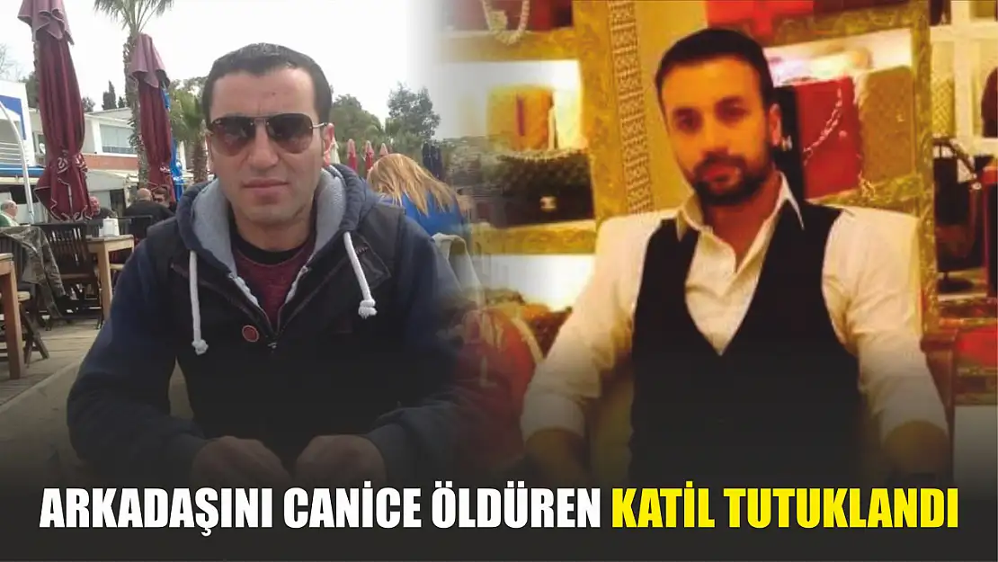 Arkadaşını canice öldüren katil tutuklandı