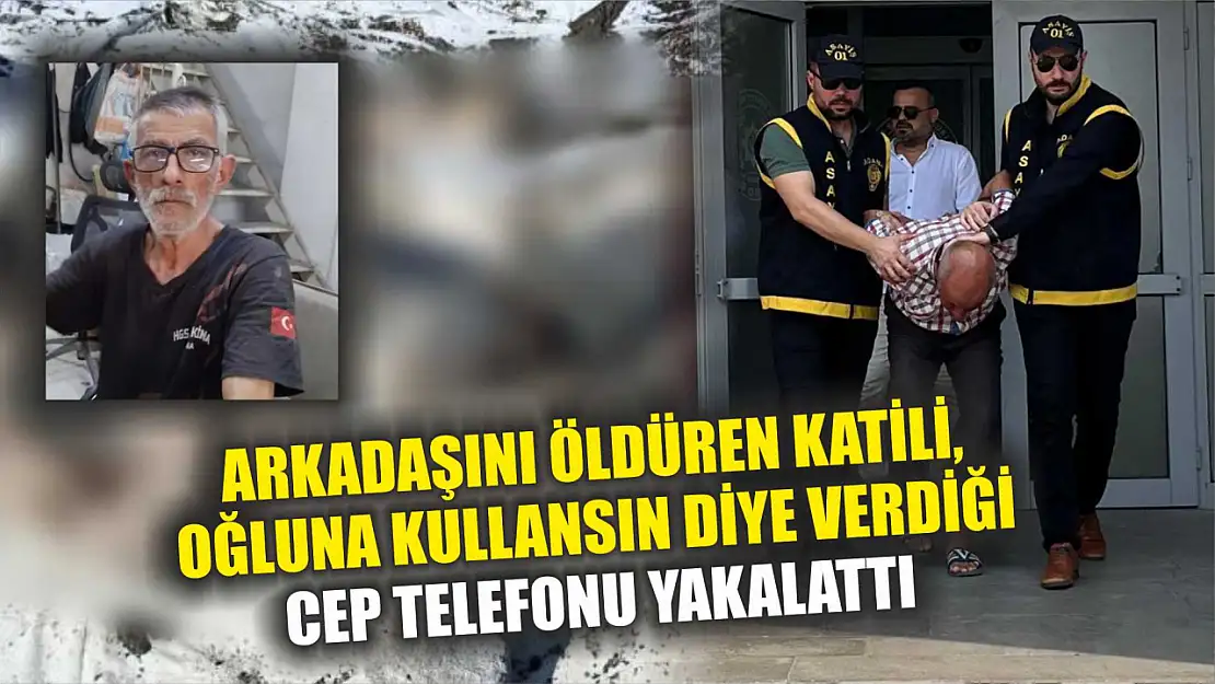 Arkadaşını öldüren katili, oğluna kullansın diye verdiği cep telefonu yakalattı