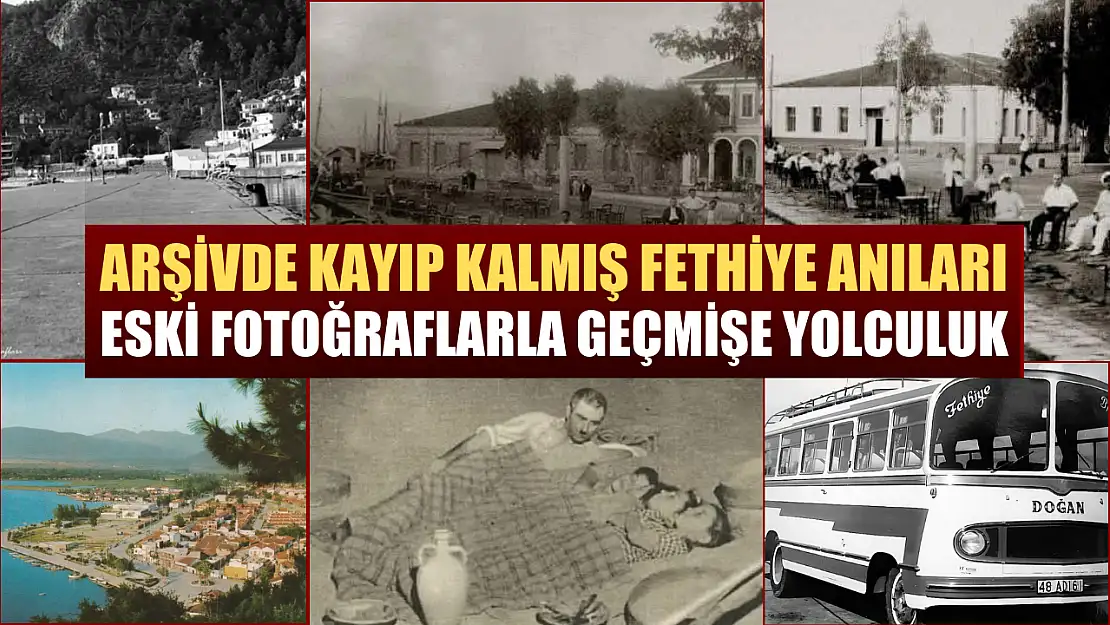 Arşivde kayıp kalmış Fethiye anıları: Eski fotoğraflarla geçmişe yolculuk