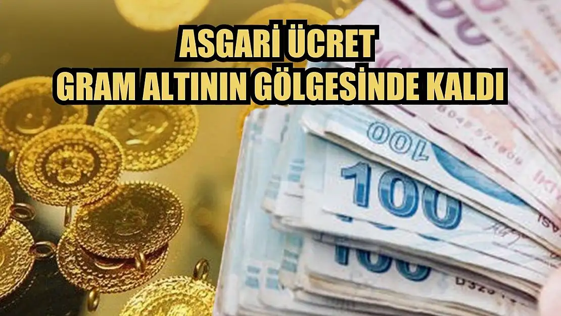 Asgari ücret gram altının gölgesinde kaldı