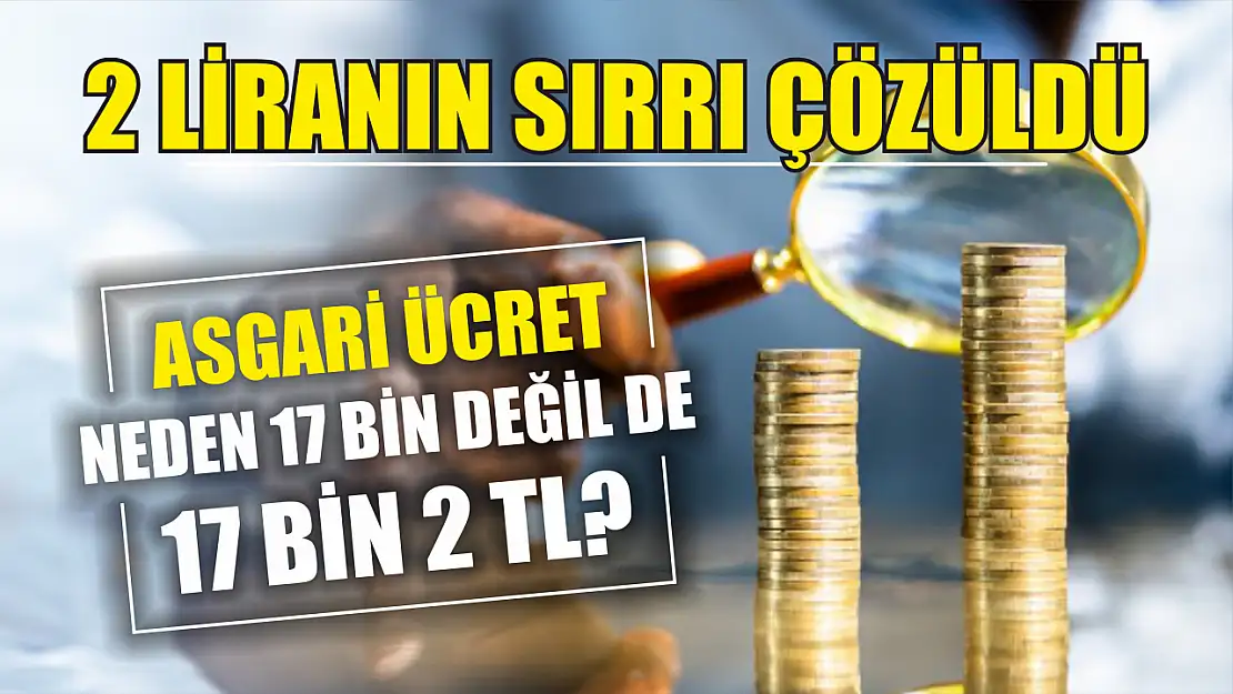 Asgari ücret neden 17 bin değil de 17 bin 2 TL? 2 liranın sırrı çözüldü