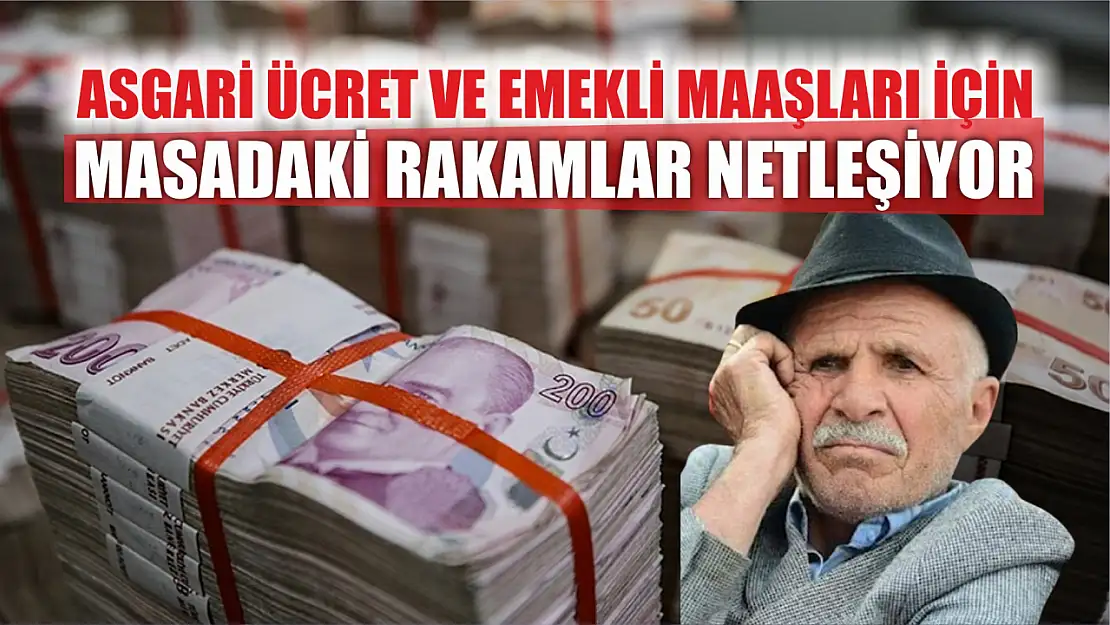 Asgari Ücret ve Emekli Maaşları için Masadaki Rakamlar Netleşiyor