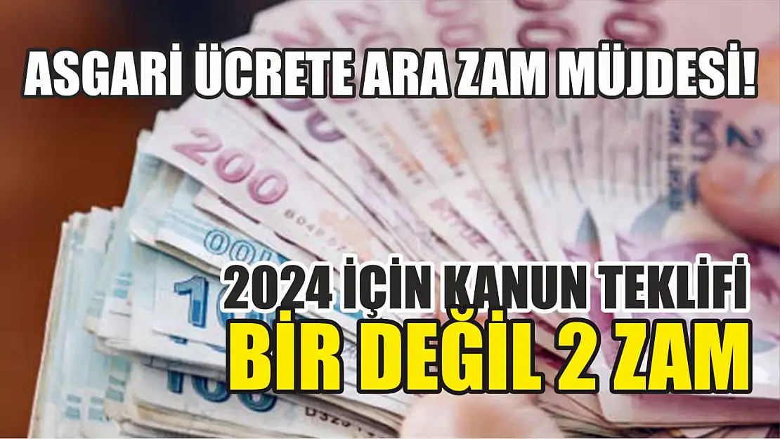 Asgari ücrete ara zam müjdesi! 2024 için kanun teklifi bir değil 2 zam 