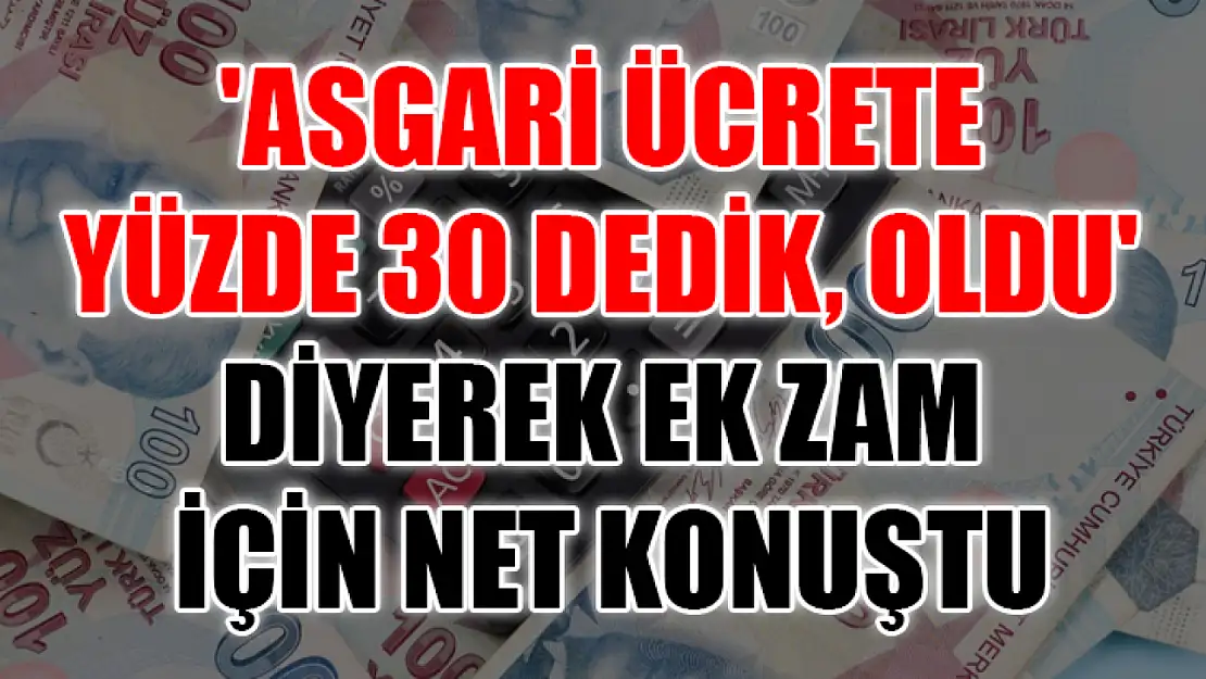 'Asgari Ücrete Yüzde 30 Dedik, Oldu' Diyerek Ek Zam İçin Net Konuştu