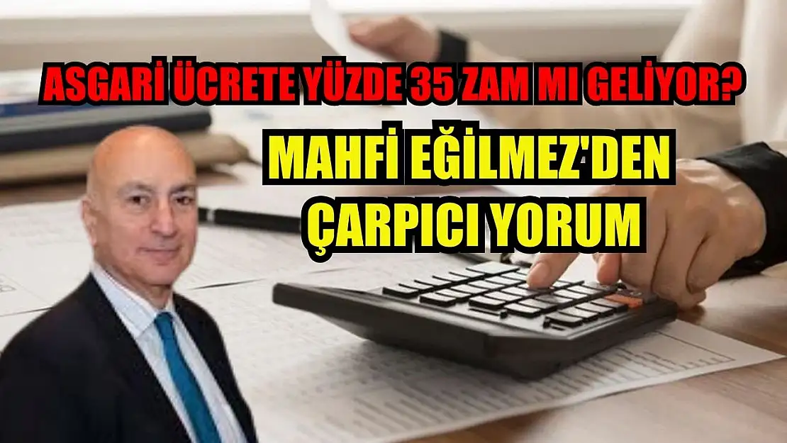 Asgari ücrete yüzde 35 zam mı geliyor? Mahfi Eğilmez'den çarpıcı yorum