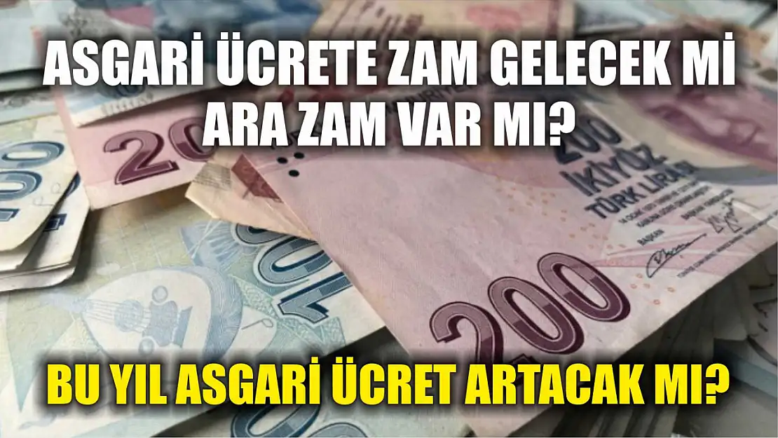 Asgari ücrete zam gelecek mi, ara zam var mı? Bu yıl asgari ücret artacak mı?