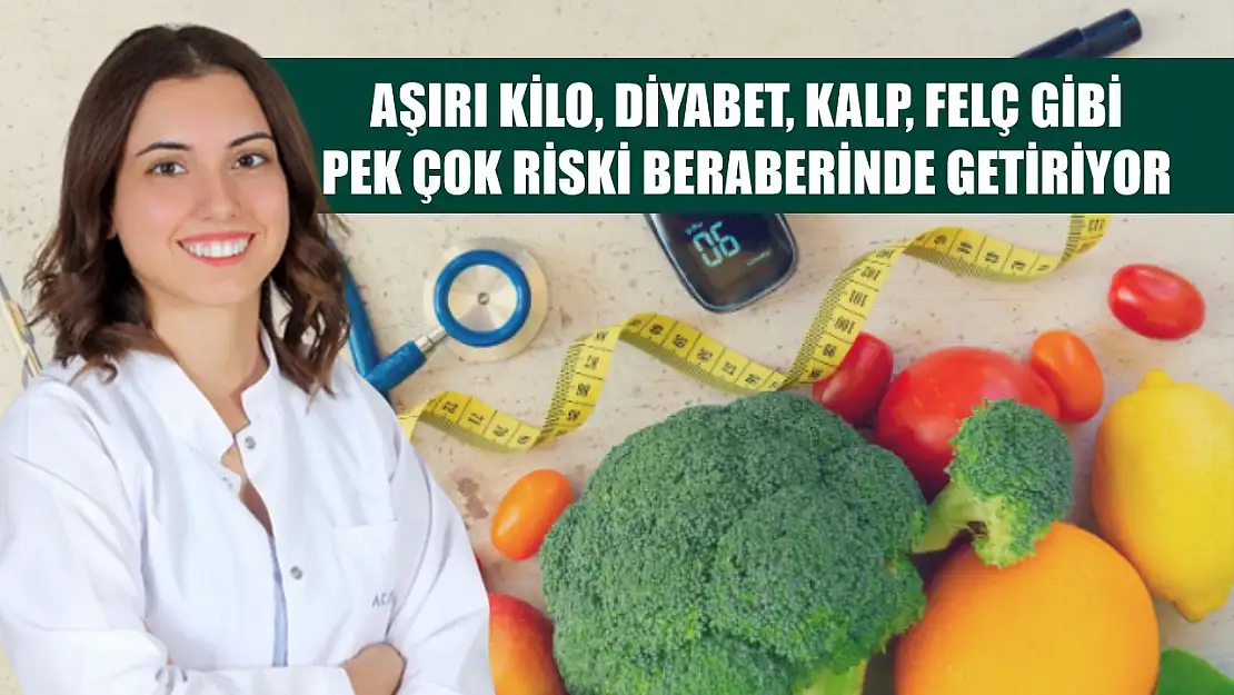 Aşırı kilo, diyabet, kalp, felç gibi pek çok riski beraberinde getiriyor