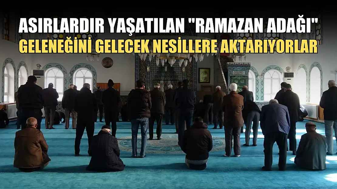 Asırlardır yaşatılan 'Ramazan adağı' geleneğini gelecek nesillere aktarıyorlar