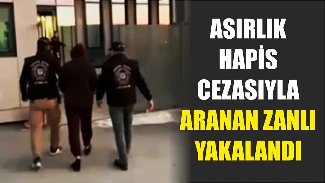 Asırlık hapis cezasıyla aranan zanlı yakalandı