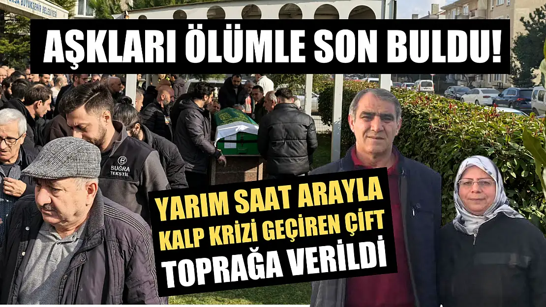 Aşkları ölümle son buldu! Yarım saat arayla kalp krizi geçiren çift toprağa verildi