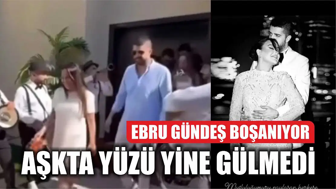 Aşkta yüzü yine gülmedi, Ebru Gündeş boşanıyor