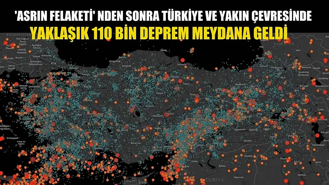 'Asrın felaketi' nden sonra Türkiye ve yakın çevresinde yaklaşık 110 bin deprem meydana geldi