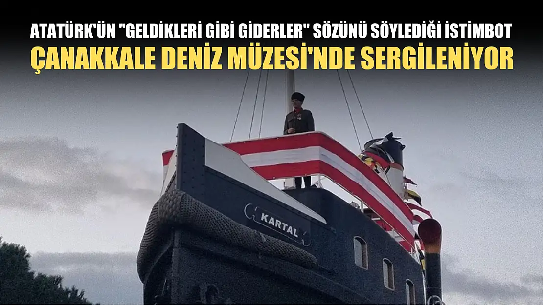 Atatürk'ün 'Geldikleri gibi giderler' sözünü söylediği istimbot Çanakkale Deniz Müzesi'nde sergileniyor