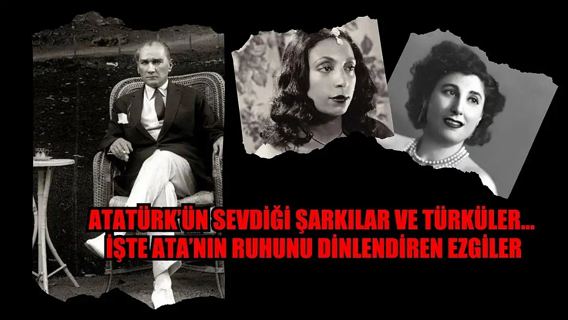 Atatürk'ün Sevdiği Şarkılar ve Türküler… İşte Ata'nın Ruhunu Dinlendiren Ezgiler