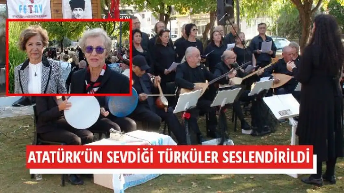 ATATÜRK'ÜN SEVDİĞİ TÜRKÜLER SESLENDİRİLDİ