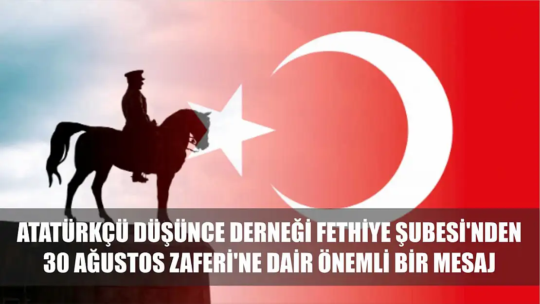 Atatürkçü Düşünce Derneği Fethiye Şubesi'nden 30 Ağustos Zaferi'ne Dair Önemli Bir Mesaj