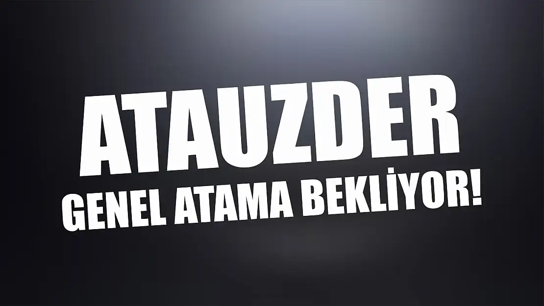 ATAUZDER Genel Atama Bekliyor!