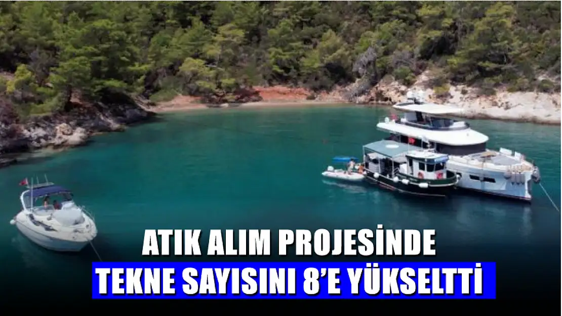 Atık alım projesinde tekne sayısını 8'e yükseltti