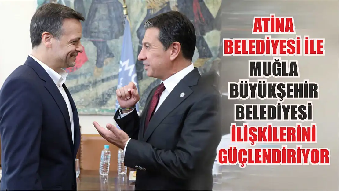 Atina Belediyesi ile Muğla Büyükşehir Belediyesi ilişkilerini güçlendiriyor