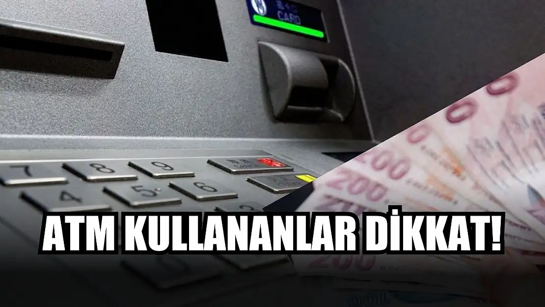 ATM Kullananlar dikkat!