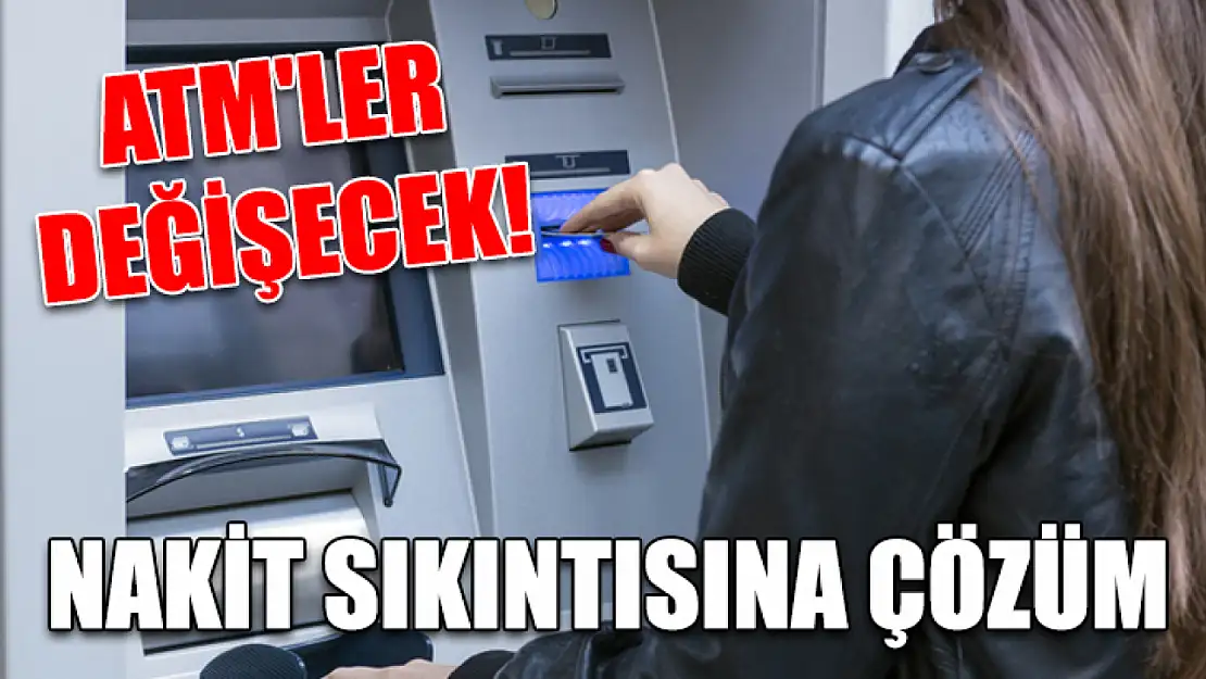 ATM'ler değişecek! Nakit sıkıntısına çözüm