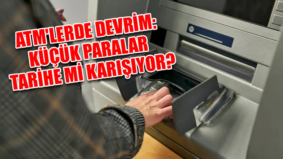 ATM'lerde devrim: Küçük paralar tarihe mi karışıyor?