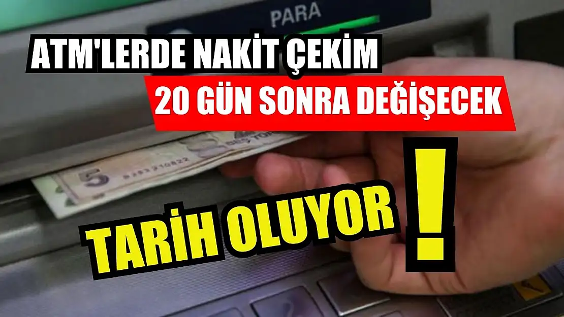 ATM'lerde nakit çekim 20 gün sonra değişecek: Tarih oluyor