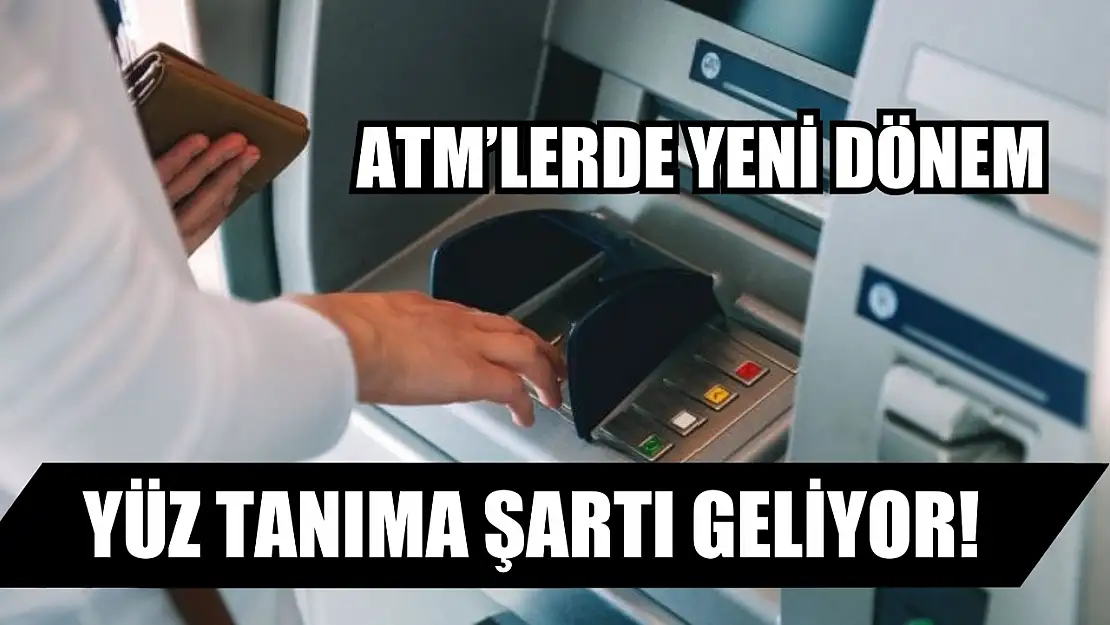 ATM'lerde Yeni Dönem: Yüz Tanıma Şartı Geliyor!