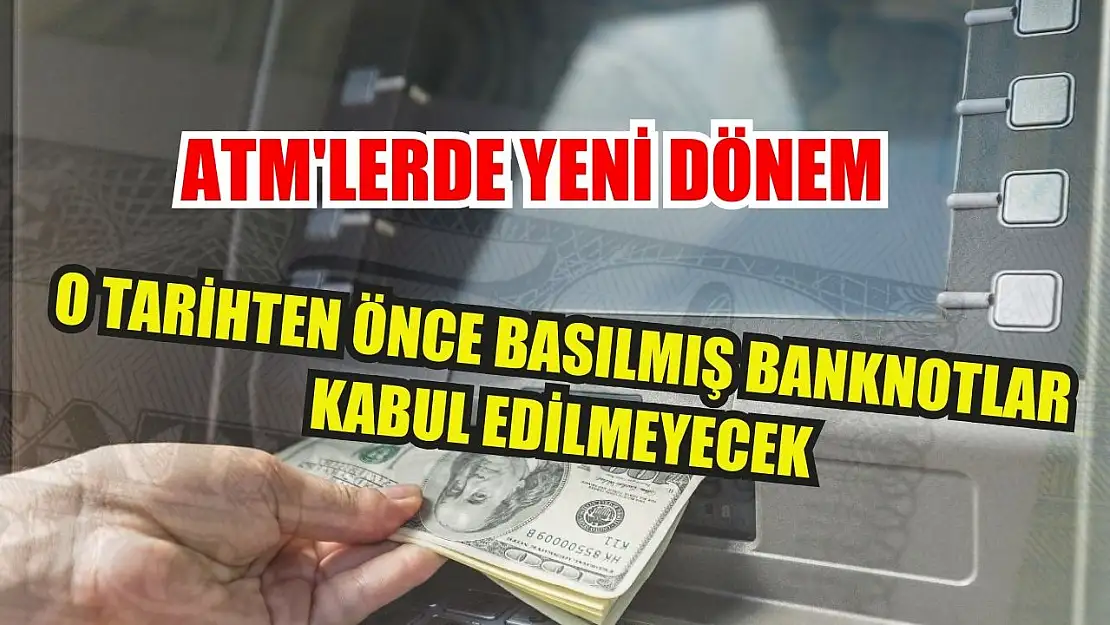 ATM'lerde yeni dönem: O tarihten önce basılmış banknotlar kabul edilmeyecek