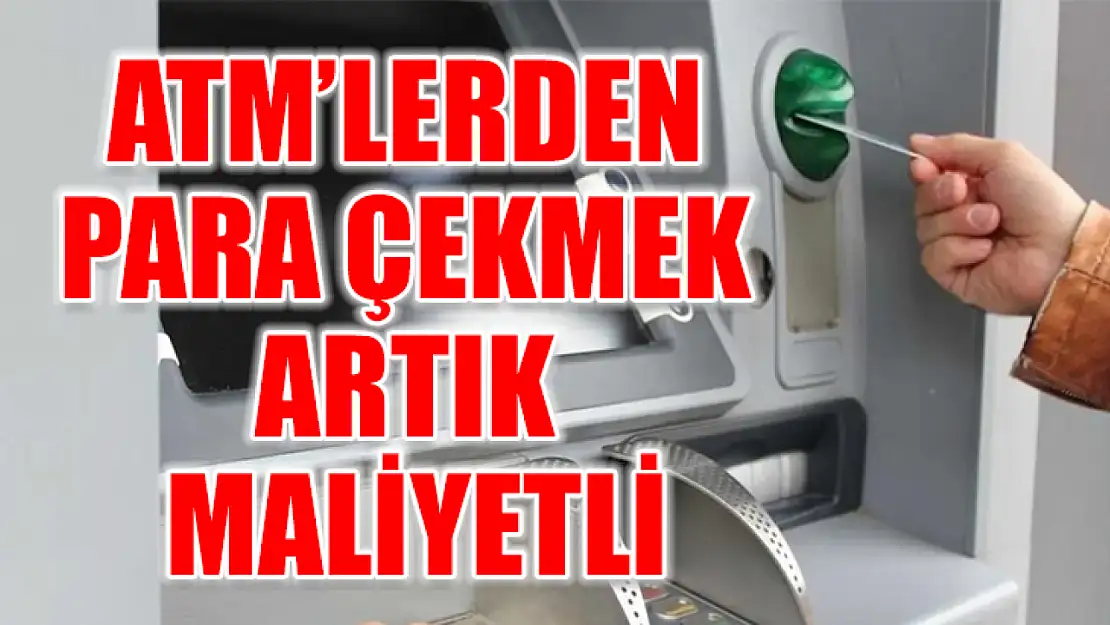 ATM'lerden para çekmek artık maliyetli