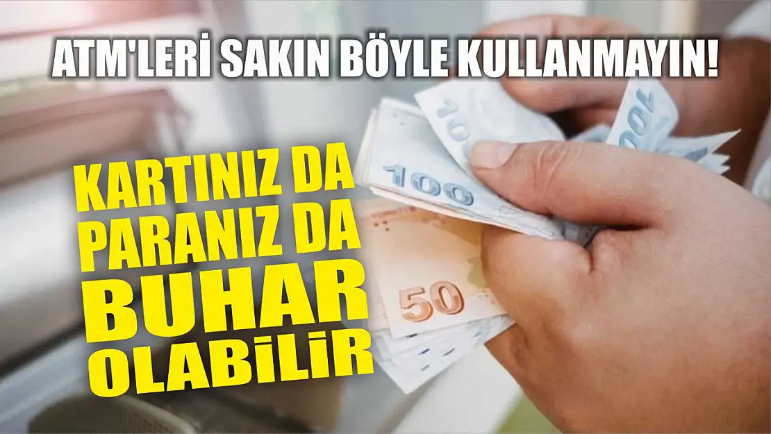 ATM'leri sakın böyle kullanmayın! Kartınız da paranız da buhar olabilir