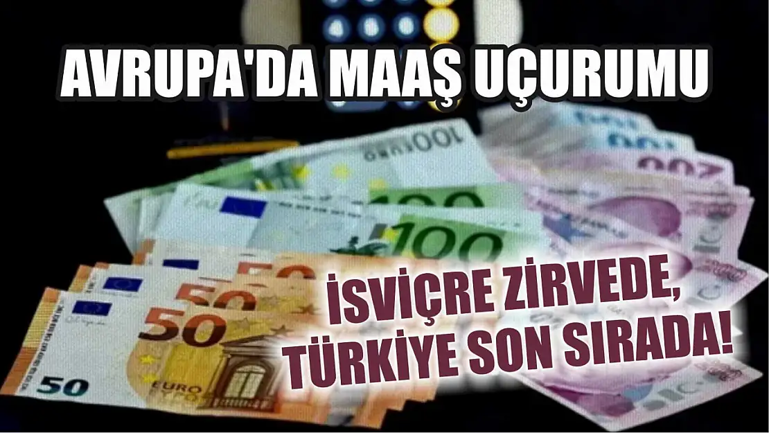 Avrupa'da Maaş Uçurumu: İsviçre Zirvede, Türkiye Son Sırada!