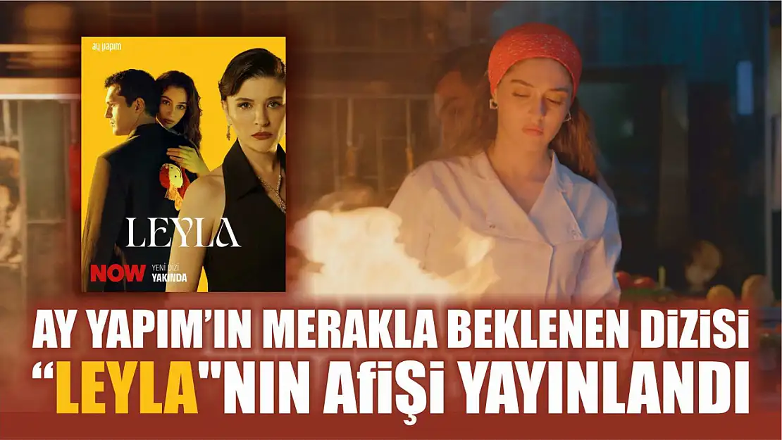 Ay Yapım'ın Merakla Beklenen Dizisi 'Leyla'nın Afişi Yayınlandı