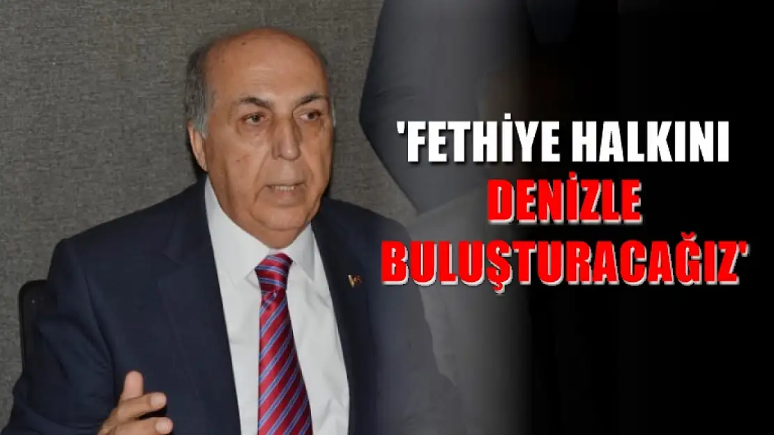 Ayaydın, 'Fethiye Halkını Denizle Buluşturacağız'