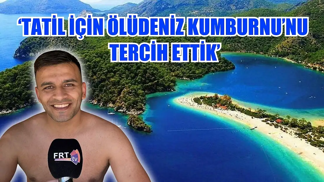 Aybars, 'Tatil için Ölüdeniz Kumburnu'nu tercih ettik'