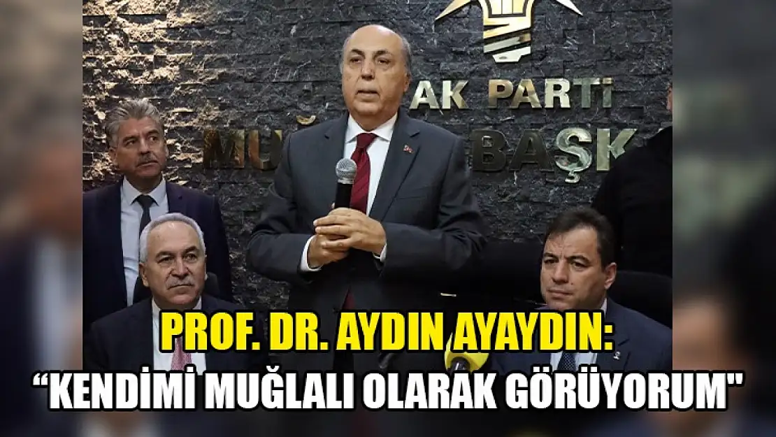 Aydın Ayaydın, 'Kendimi Muğlalı Olarak Görüyorum'