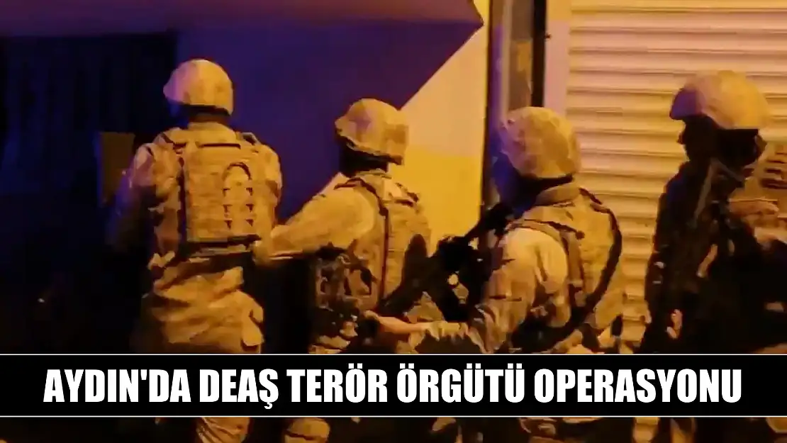 Aydın'da DEAŞ Terör Örgütü operasyonu