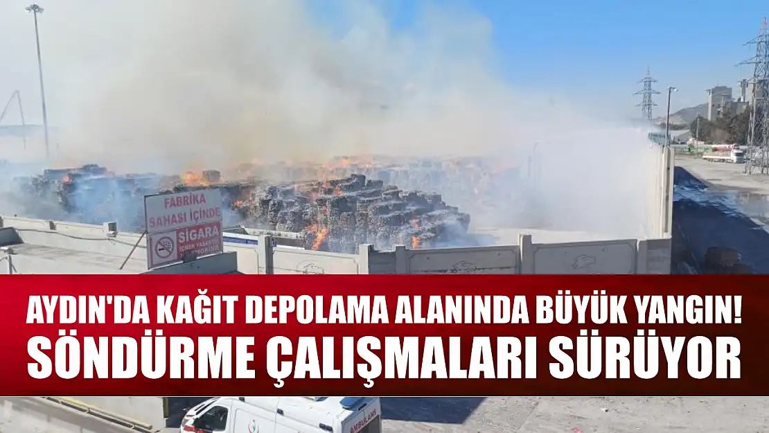 Aydın'da Kağıt Depolama Alanında Büyük Yangın! Söndürme Çalışmaları Sürüyor