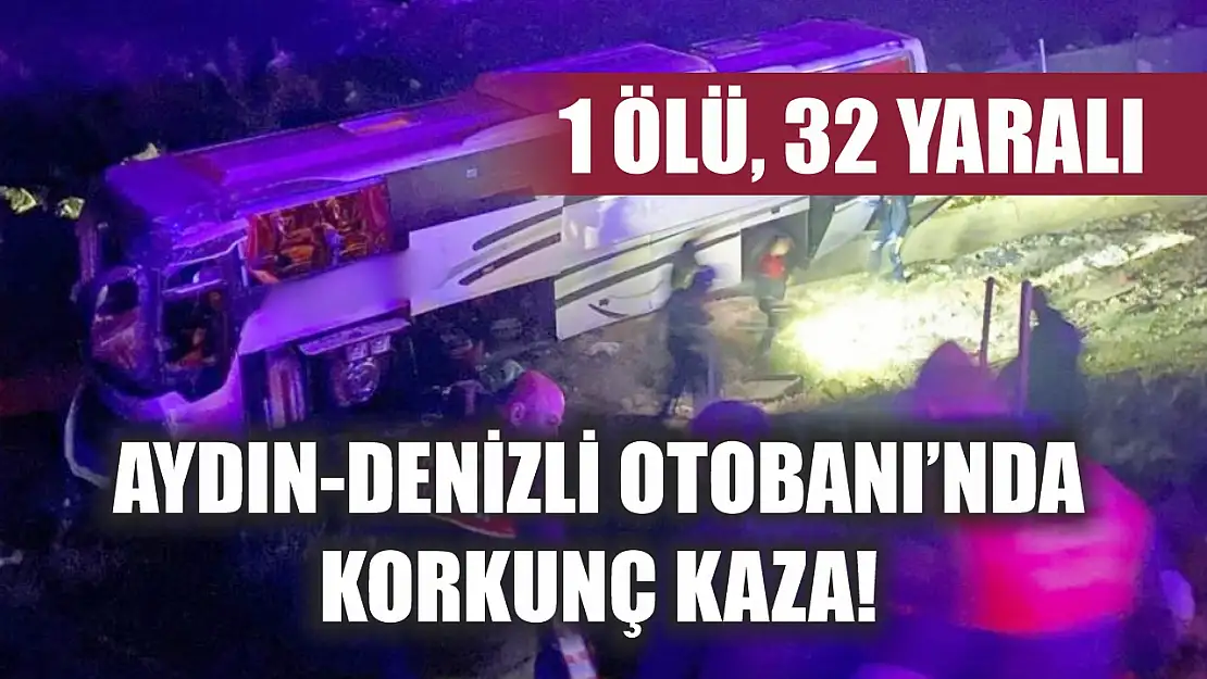 Aydın-Denizli Otobanı'nda korkunç kaza! 1 ölü, 32 yaralı