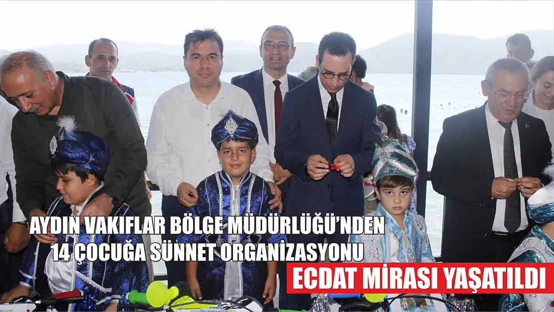 Aydın Vakıflar Bölge Müdürlüğü'nden 14 Çocuğa Sünnet Organizasyonu: Ecdat Mirası Yaşatıldı