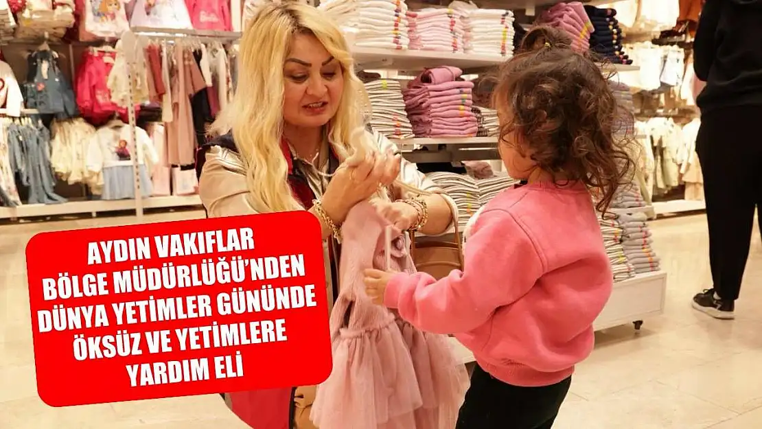 Aydın Vakıflar Bölge Müdürlüğü'nden Dünya Yetimler Gününde Öksüz Ve Yetimlere yardım eli