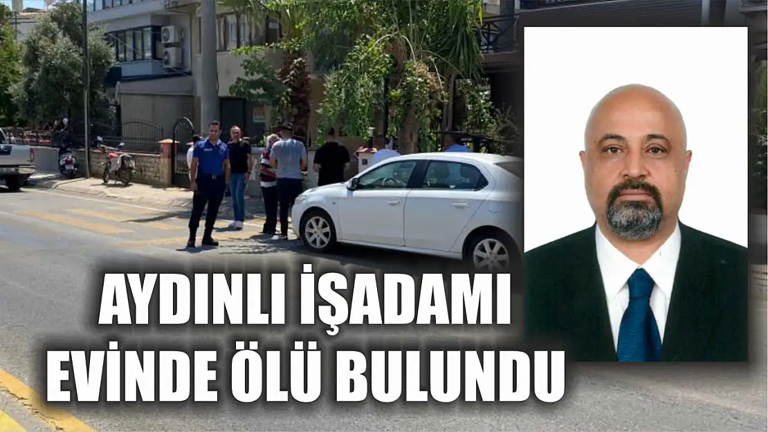 Aydınlı işadamı evinde ölü bulundu