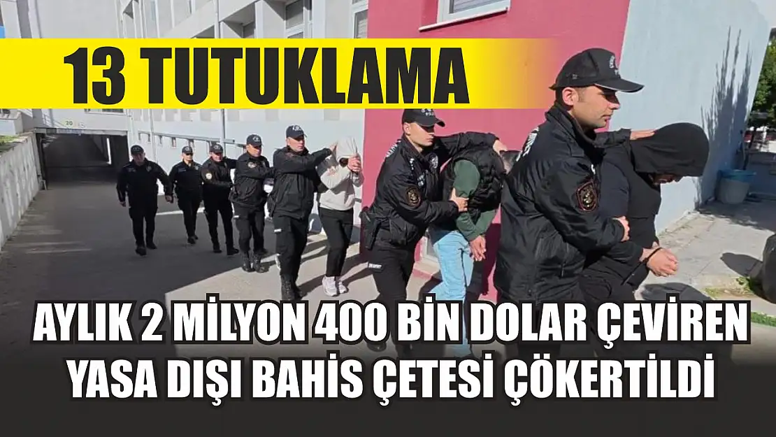 Aylık 2 milyon 400 bin dolar çeviren yasa dışı bahis çetesi çökertildi: 13 tutuklama