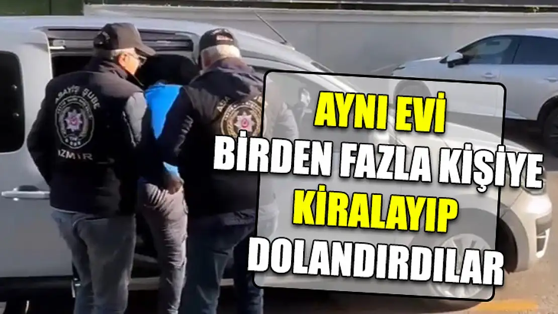 Aynı evi birden fazla kişiye kiralayıp dolandırdılar