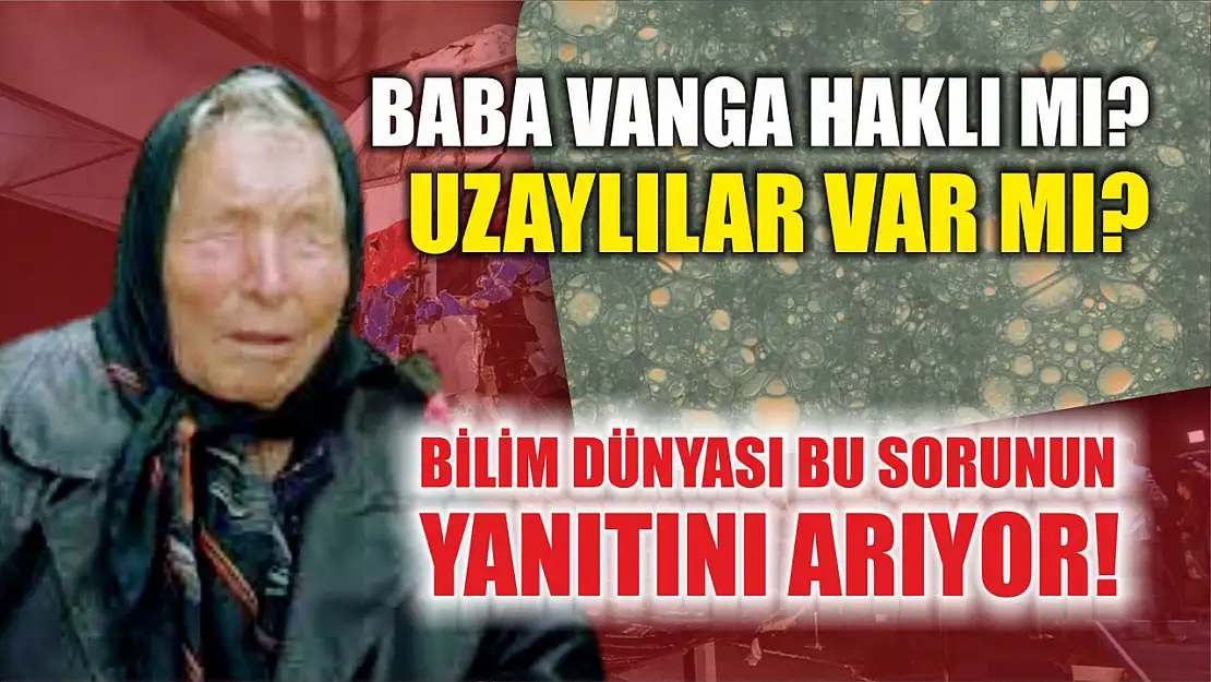 Baba Vanga Haklı Mı Uzaylılar Var Mı Bilim Dünyası Bu Sorunun Yanıtını Arıyor