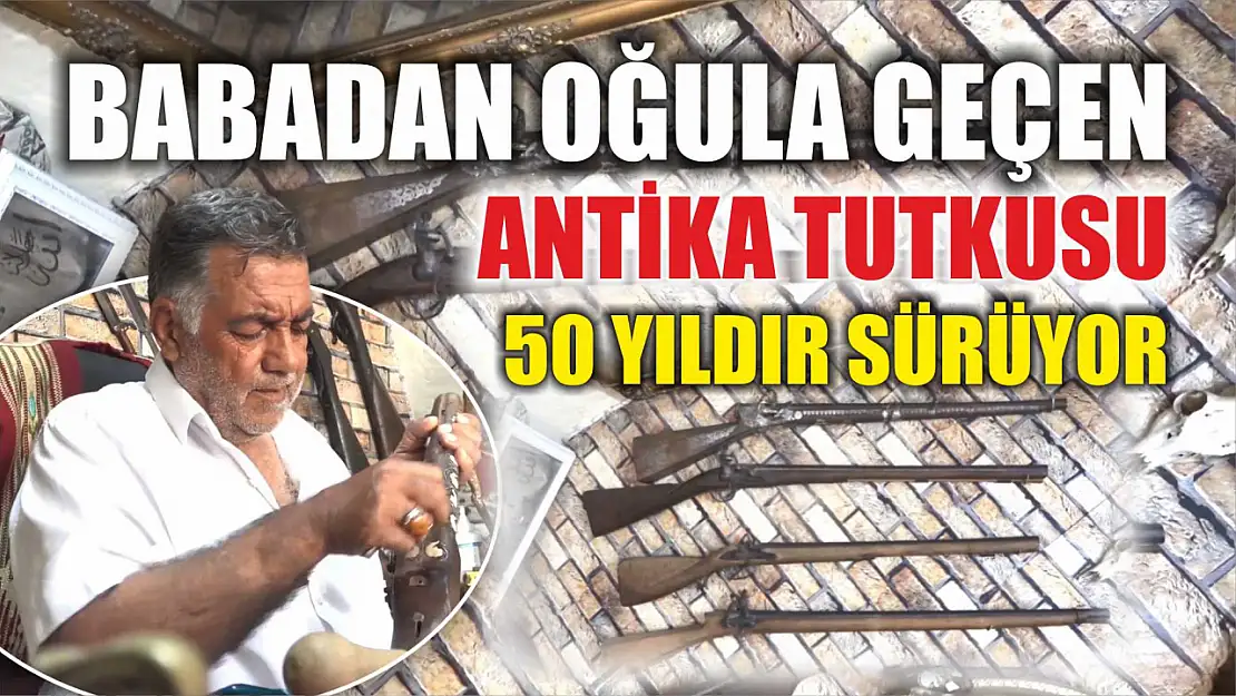 Babadan oğula geçen antika tutkusu 50 yıldır sürüyor