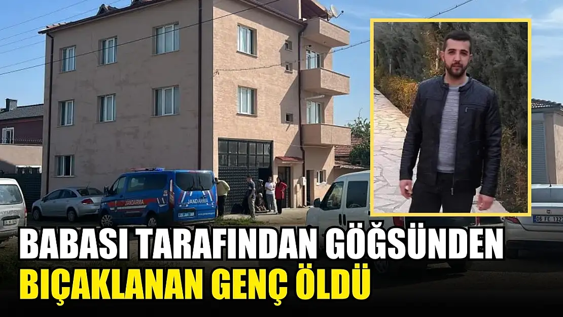 Babası tarafından göğsünden bıçaklanan genç öldü