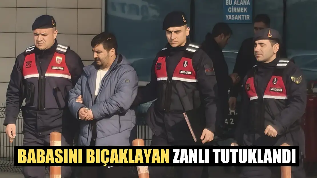 Babasını bıçaklayan zanlı tutuklandı