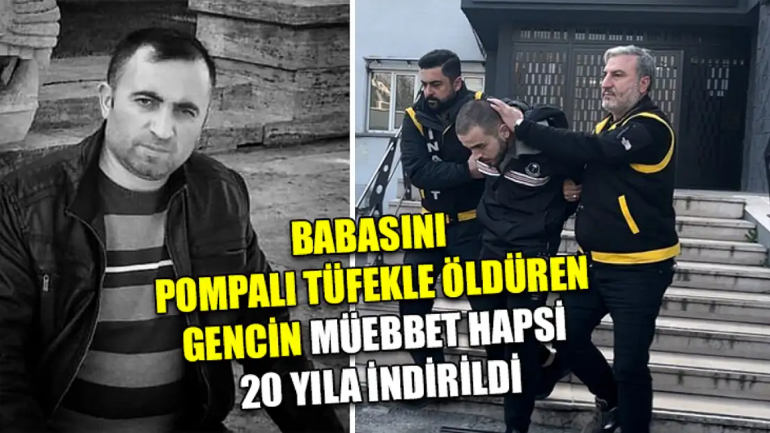 Babasını pompalı tüfekle öldüren gencin müebbet hapsi 20 yıla indirildi